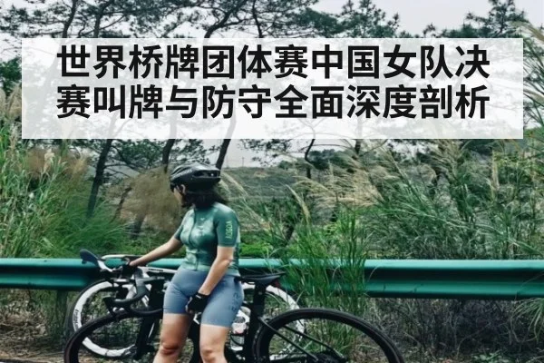 世界桥牌团体赛中国女队决赛叫牌与防守全面深度剖析 - ng28.h5