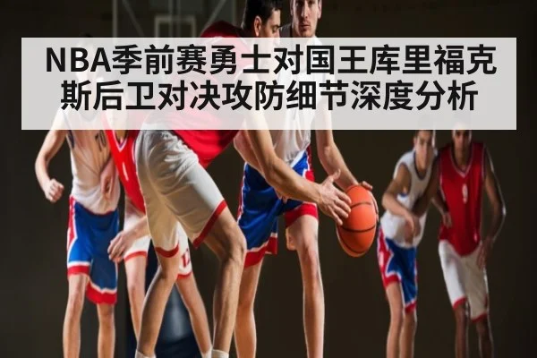 NBA季前赛勇士对国王库里福克斯后卫对决攻防细节深度分析 - ng28.h5